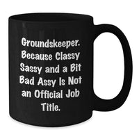 Load image into Gallery viewer, groundskeeper Gifts from Friends for groundskeeper, Funny Black Coffee Mug, 'Because Classy Sassy And A Bit Fearlessy Is Not An Official Job Title.' - Additional
