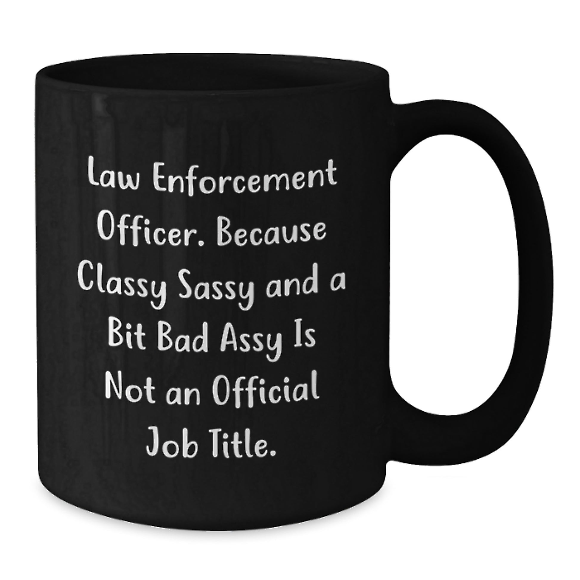 Funny Law Enforcement Officer Gifts from Friends Birthday Unique Mugs, 'Classy Sassy And A Bit Fearlessy Is Not An Official Job Title.' - Additional