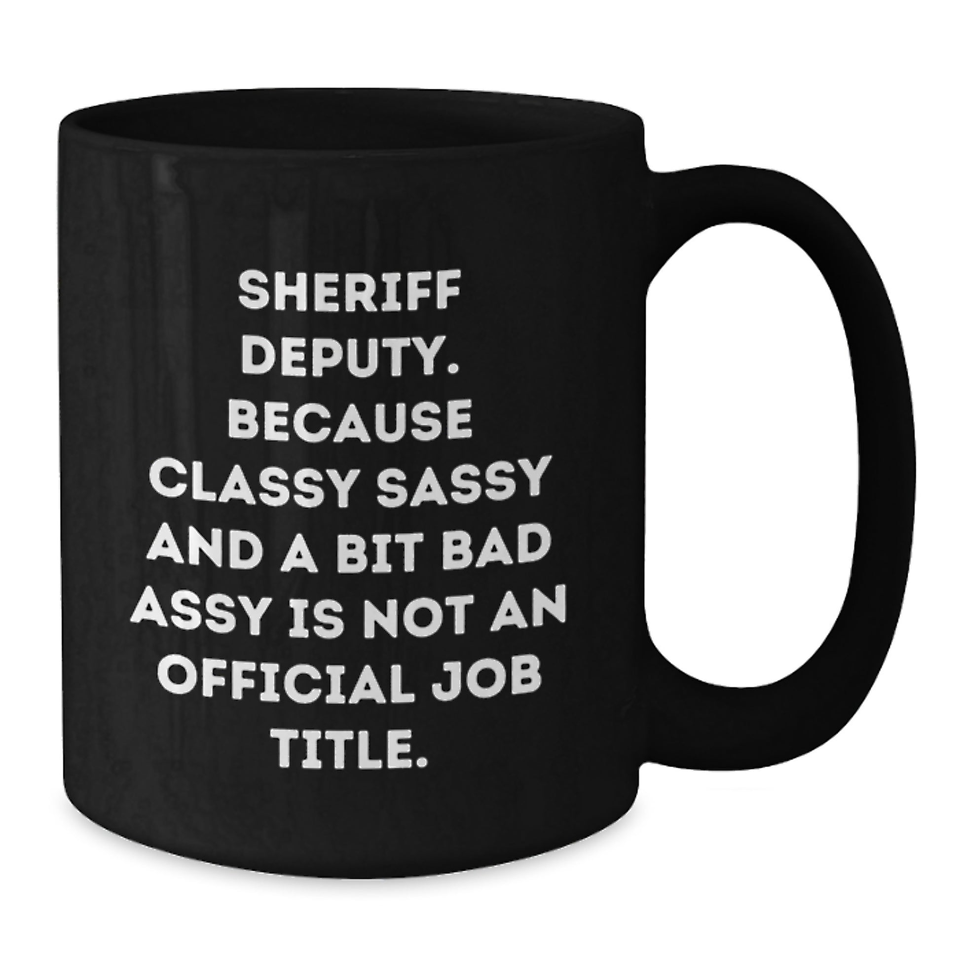 Funny Sheriff Deputy Gifts for Graduation - 'Because Classy Sassy And A Bit Fearlessy Is Not An Official Job Title.' Black Coffee Mug, Gifts from Friends to Sheriff Deputy - Additional