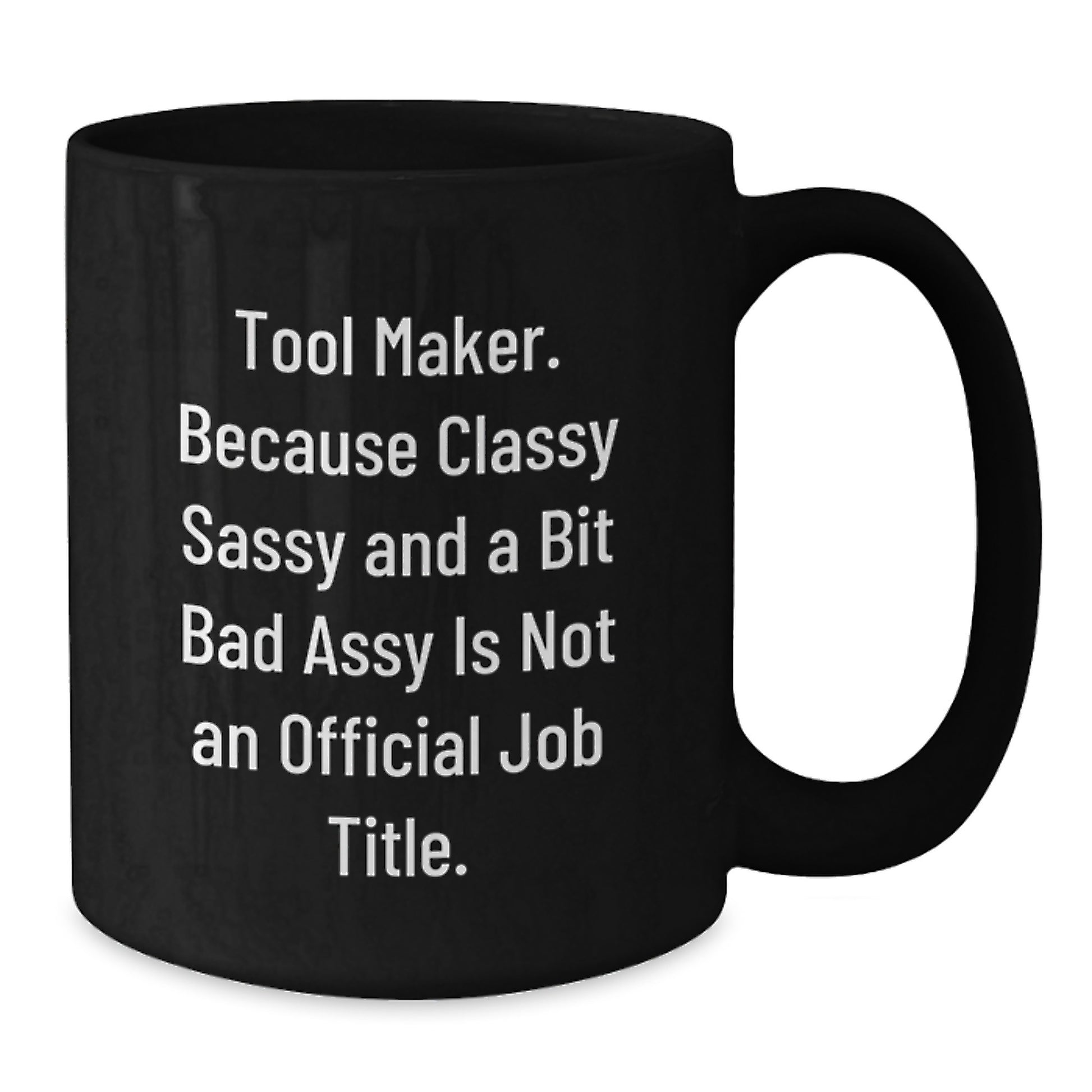 Tool Maker Gifts from Friends, Funny Black Coffee Mug with 'Tool Maker. Because Classy Sassy And A Bit Fearlessy Is Not An Official Job Title.' Quote, Birthday Unique Gifts for Him - Additional