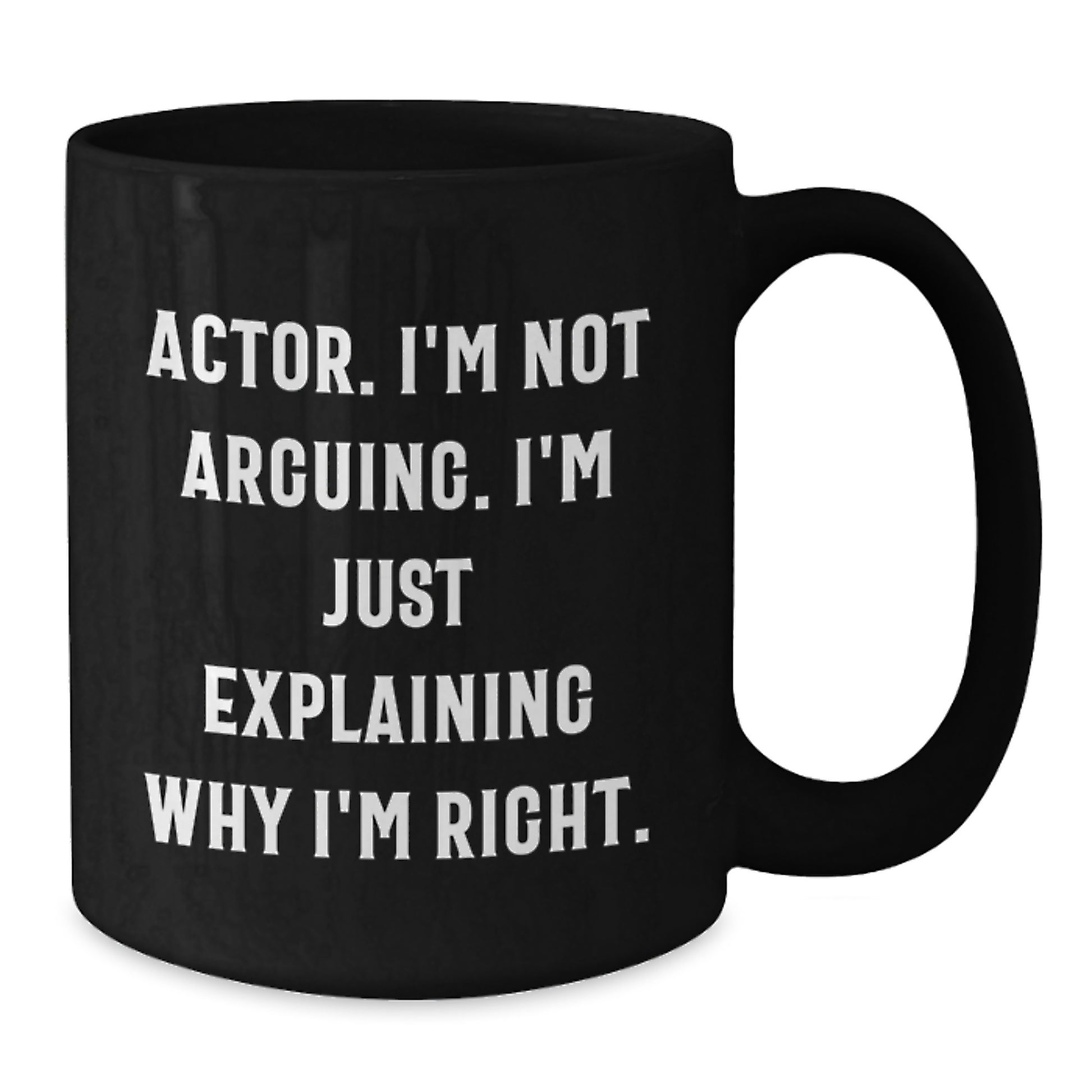 Funny Actor Quote Black Coffee Mugs, Gifts from Friends for Actor's Graduation, Unique Actor Gifts, I'm Not Arguing. I'm Just Explaining Why I'm Right. - Additional