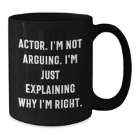 Load image into Gallery viewer, Funny Actor Quote Black Coffee Mugs, Gifts from Friends for Actor&#39;s Graduation, Unique Actor Gifts, I&#39;m Not Arguing. I&#39;m Just Explaining Why I&#39;m Right. - Additional
