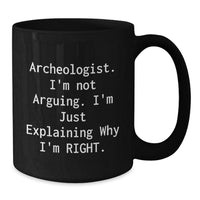 Load image into Gallery viewer, Funny Archeologist Gifts from Friends for Archeologist - Black Coffee Mug, &#39;I&#39;m Not Arguing. I&#39;m Just Explaining Why I&#39;m Right.&#39; - Additional
