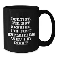 Load image into Gallery viewer, Funny Dentist Birthday Unique Gifts from Friends, Gifts for Dentist, Black Coffee Mug, &#39;I&#39;m Not Arguing. I&#39;m Just Explaining Why I&#39;m Right.&#39; - Additional

