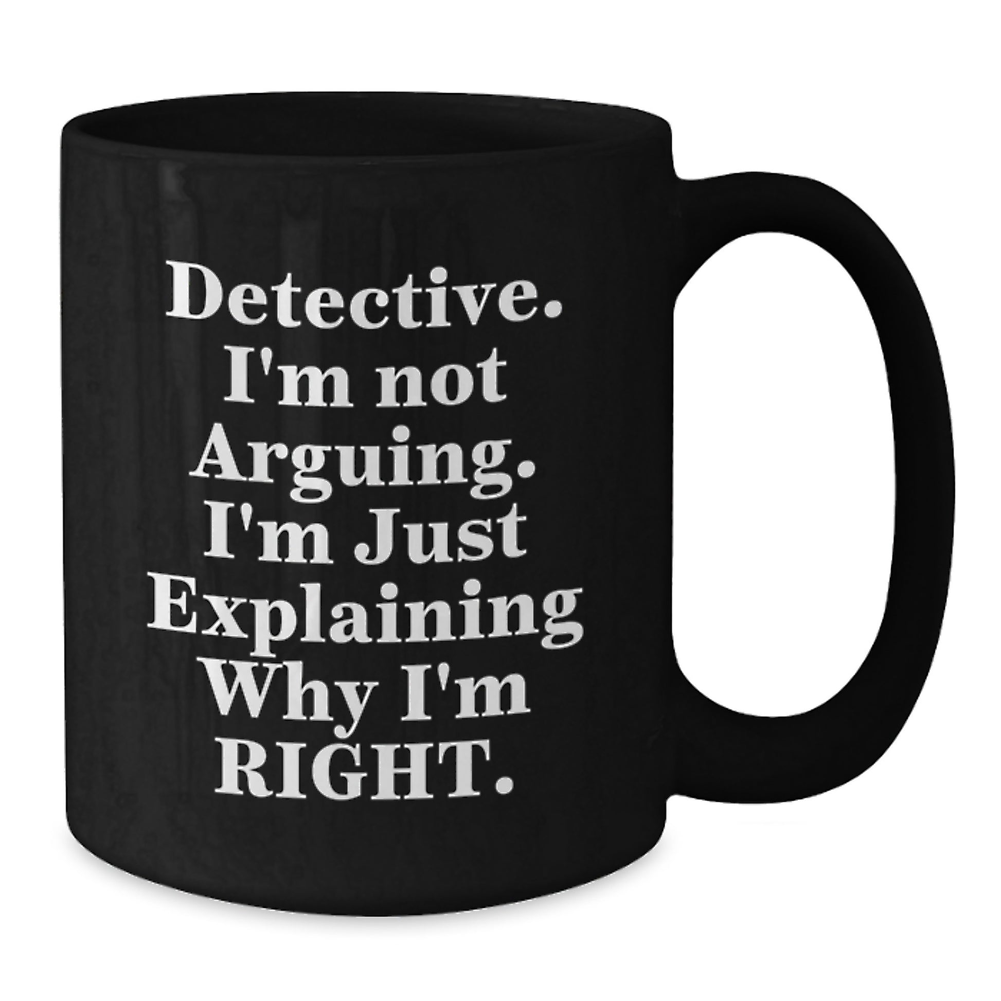 Detective Humor Graduation Gifts from Friends for Men, Women, Coworkers - 'I'm Not Arguing, I'm Just Explaining Why I'm Right' Black Coffee Mug - Additional