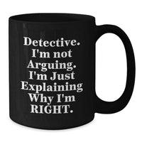 Load image into Gallery viewer, Detective Humor Graduation Gifts from Friends for Men, Women, Coworkers - &#39;I&#39;m Not Arguing, I&#39;m Just Explaining Why I&#39;m Right&#39; Black Coffee Mug - Additional
