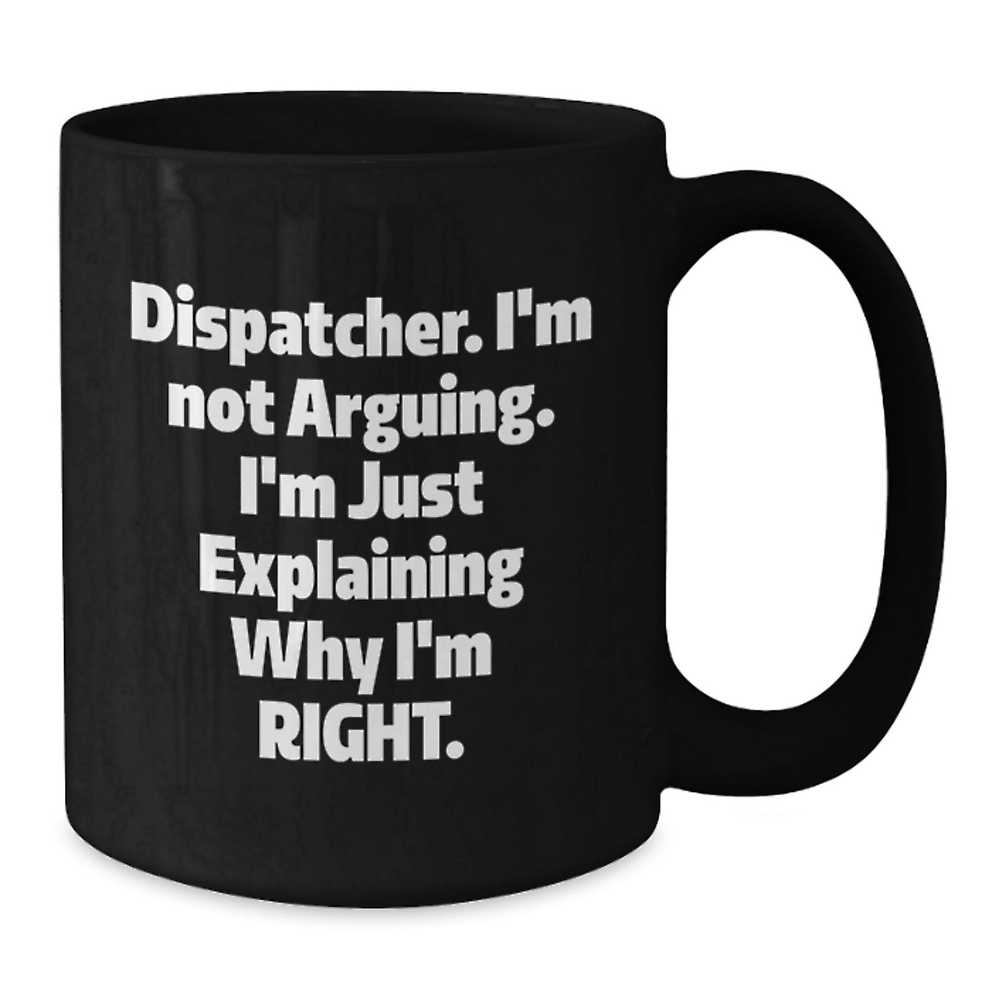 Dispatcher Funny Quotes Black Coffee Mug, Gifts from Friends for Dispatcher Graduation, I'm Not Arguing, Unique Gifts for Dispatcher, Black Coffee Mug for Dispatcher - Additional