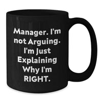 Load image into Gallery viewer, Funny Manager Gifts from Friends, Gifts for Manager, &#39;I&#39;m Not Arguing, I&#39;m Just Explaining Why I&#39;m Right&#39; Black Coffee Mug, Graduation Unique - Additional
