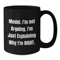 Load image into Gallery viewer, Funny Model Gifts, 'I'm Not Arguing. I'm Just Explaining Why I'm Right.' Black Coffee Mug for Birthday Unique Gifts from Friends - Additional
