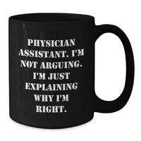Load image into Gallery viewer, Funny Physician Assistant Gifts - &#39;I&#39;m Not Arguing. I&#39;m Just Explaining Why I&#39;m Right.&#39; Black Coffee Mugs for Graduation, Gifts from Friends to Physician Assistant - Additional
