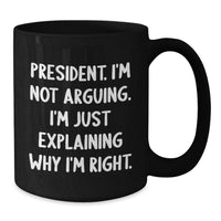 Load image into Gallery viewer, Funny President Office Humor Gifts for Men from Friends Birthday Unique Mugs, President I&#39;m Not Arguing I&#39;m Just Explaining Why I&#39;m Right, 11oz or 15oz Black Coffee Mug Gifts - Additional
