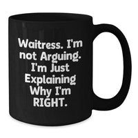 Load image into Gallery viewer, Waitress Humor Gifts from Friends for Waitress Graduation Funny Black Coffee Mug, &#39;I&#39;m Not Arguing. I&#39;m Just Explaining Why I&#39;m Right.&#39; - Additional
