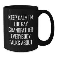 Load image into Gallery viewer, Funny Grandfather Birthday Unique Gifts, Keep Calm I'm The Gay Grandfather Everybody Talks About, Black Coffee Mug, Gifts from Family for Grandfather - Additional
