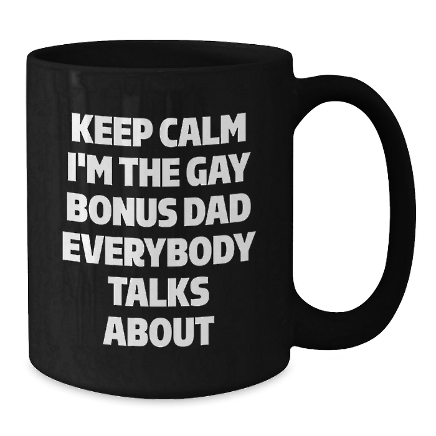 Funny Bonus Dad Gifts from Men - Keep Calm I'm The Gay Bonus Dad Everybody Talks About Black Coffee Mug, Birthday Unique Ideas for Him - Additional