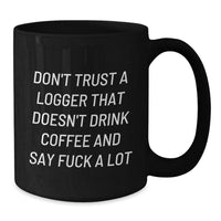 Load image into Gallery viewer, Funny Logger Gifts for Graduation - Black Coffee Mug &#39;Don&#39;t Trust A Logger That Doesn&#39;t Drink Coffee And Say F--k A Lot&#39; from Friends - Additional
