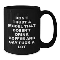 Load image into Gallery viewer, Funny Model Gifts Black Coffee Mug Don&#39;t Trust A Model That Doesn&#39;t Drink Coffee And Say F--k A Lot Gift from Friends for Model - Additional
