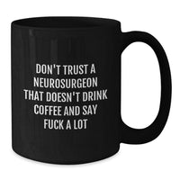 Load image into Gallery viewer, Funny Neurosurgeon Gifts, Don&#39;t Trust A Neurosurgeon That Doesn&#39;t Drink Coffee, Black Coffee Mug, Birthday Unique - Additional
