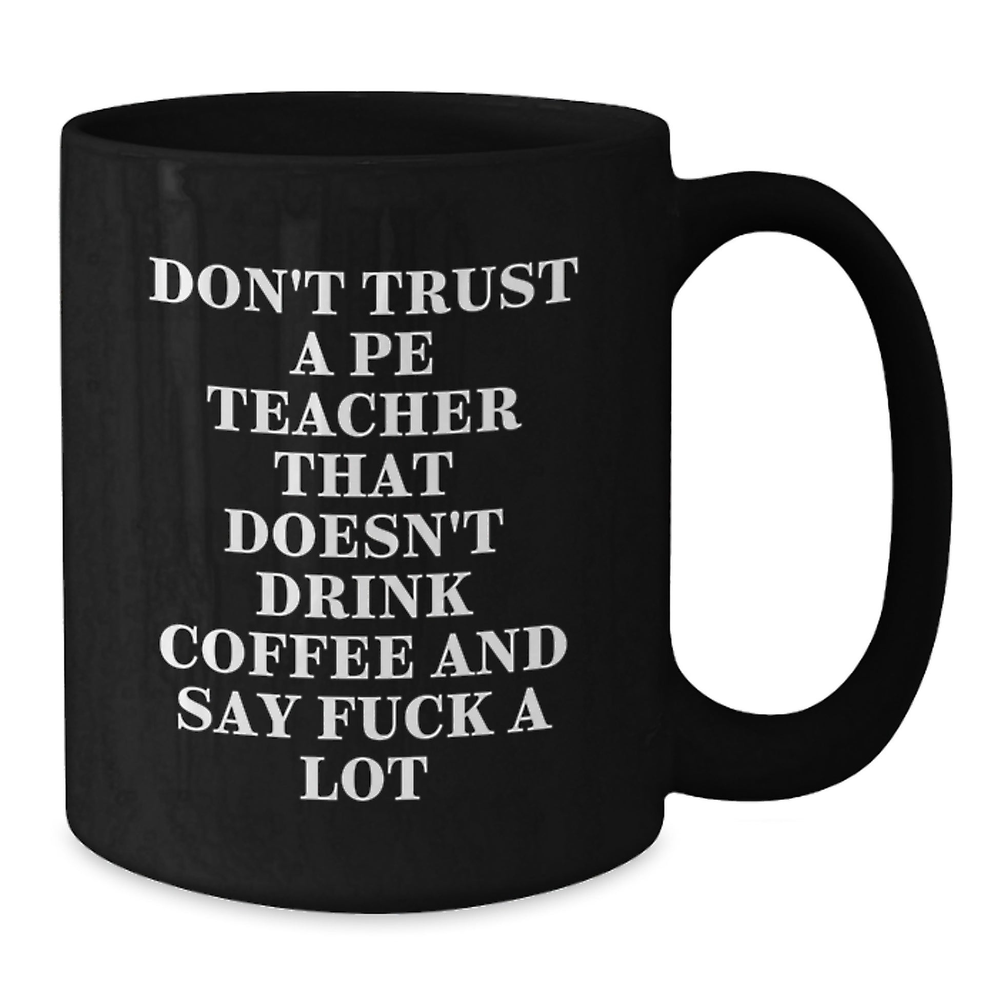 Funny PE Teacher Gifts from Friends for Birthday, 'Don't Trust A PE Teacher That Doesn't Drink Coffee And Say F--k A Lot' Black Coffee Mug - Additional