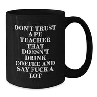 Load image into Gallery viewer, Funny PE Teacher Gifts from Friends for Birthday, &#39;Don&#39;t Trust A PE Teacher That Doesn&#39;t Drink Coffee And Say F--k A Lot&#39; Black Coffee Mug - Additional
