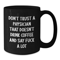 Load image into Gallery viewer, Funny Physician Gifts, Black Coffee Mug, 'Don't Trust A Physician...' - Gifts from Friends to Coworkers, Family, or Men - Birthday Unique Gifts for Him or Her - Additional

