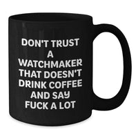 Load image into Gallery viewer, Funny Watchmaker Gifts for Birthday - Black Coffee Mug with Quote &#39;Don&#39;t Trust A Watchmaker That Doesn&#39;t Drink Coffee And Say F--k A Lot&#39; from Men to Friends - Additional
