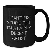 Load image into Gallery viewer, Funny Artist Gifts for Friends, Family, and Coworkers - Black Coffee Mug - &#39;I Can&#39;t Fix Stupid But I&#39;m A Fairly Decent Artist&#39; - Additional
