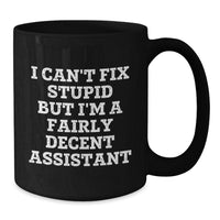 Load image into Gallery viewer, Funny Assistant Gifts from Friends, Birthday Unique Gifts for Assistant, Black Coffee Mug with I Can&#39;t Fix Stupid But I&#39;m A Fairly Decent Assistant Quote - Additional
