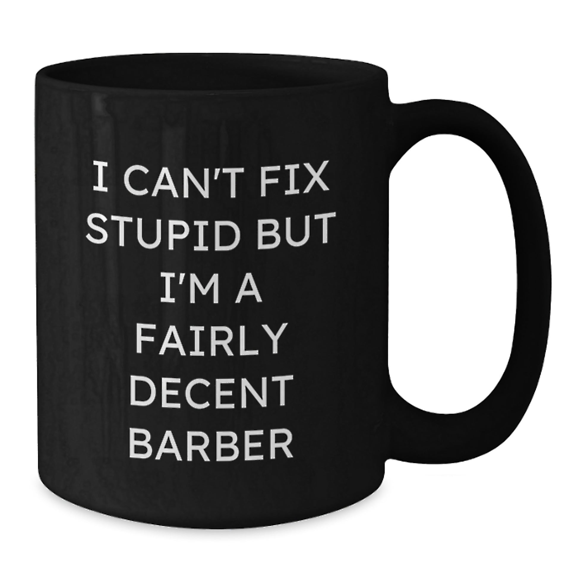 Funny Barber Gifts for Him from Friends - Black Coffee Mug, 'I Can't Fix Stupid But I'm A Fairly Decent Barber' Quote, Birthday Unique Gifts - Additional