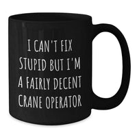 Load image into Gallery viewer, Funny Crane Operator Gifts from Men, Christmas Unique Gifts for Friends, Black Coffee Mug with &#39;I Can&#39;t Fix Stupid But I&#39;m A Fairly Decent Crane Operator&#39; Quote - Additional
