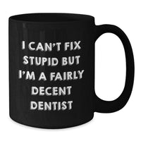Load image into Gallery viewer, Dentist Funny Mug Gifts for Him from Family, &#39;I Can&#39;t Fix Stupid But I&#39;m A Fairly Decent Dentist&#39;, Black Coffee Mug, Birthday Unique Gifts - Additional
