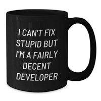 Load image into Gallery viewer, Funny Developer Gifts from Friends for Him Birthday Unique Mug - &#39;I Can&#39;t Fix Stupid But I&#39;m A Fairly Decent Developer&#39; Quote - Additional
