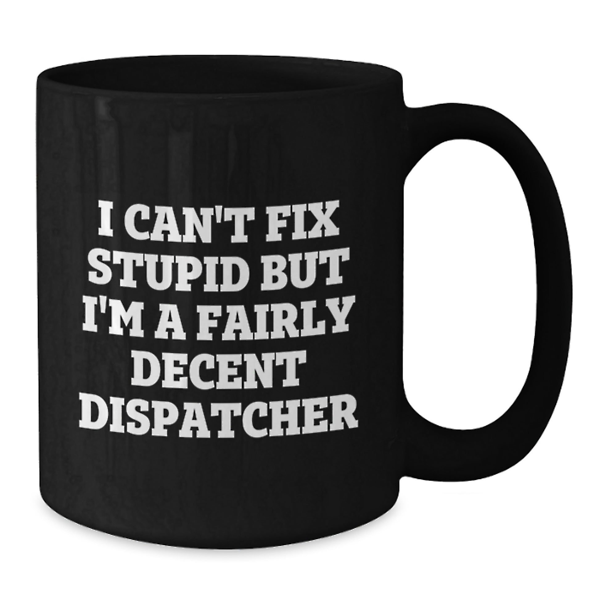 Funny Dispatcher Gifts for Men - 'I Can't Fix Stupid But I'm A Fairly Decent Dispatcher' Christmas Unique Mugs from Friends - Additional