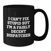 Load image into Gallery viewer, Funny Dispatcher Gifts for Men - &#39;I Can&#39;t Fix Stupid But I&#39;m A Fairly Decent Dispatcher&#39; Christmas Unique Mugs from Friends - Additional
