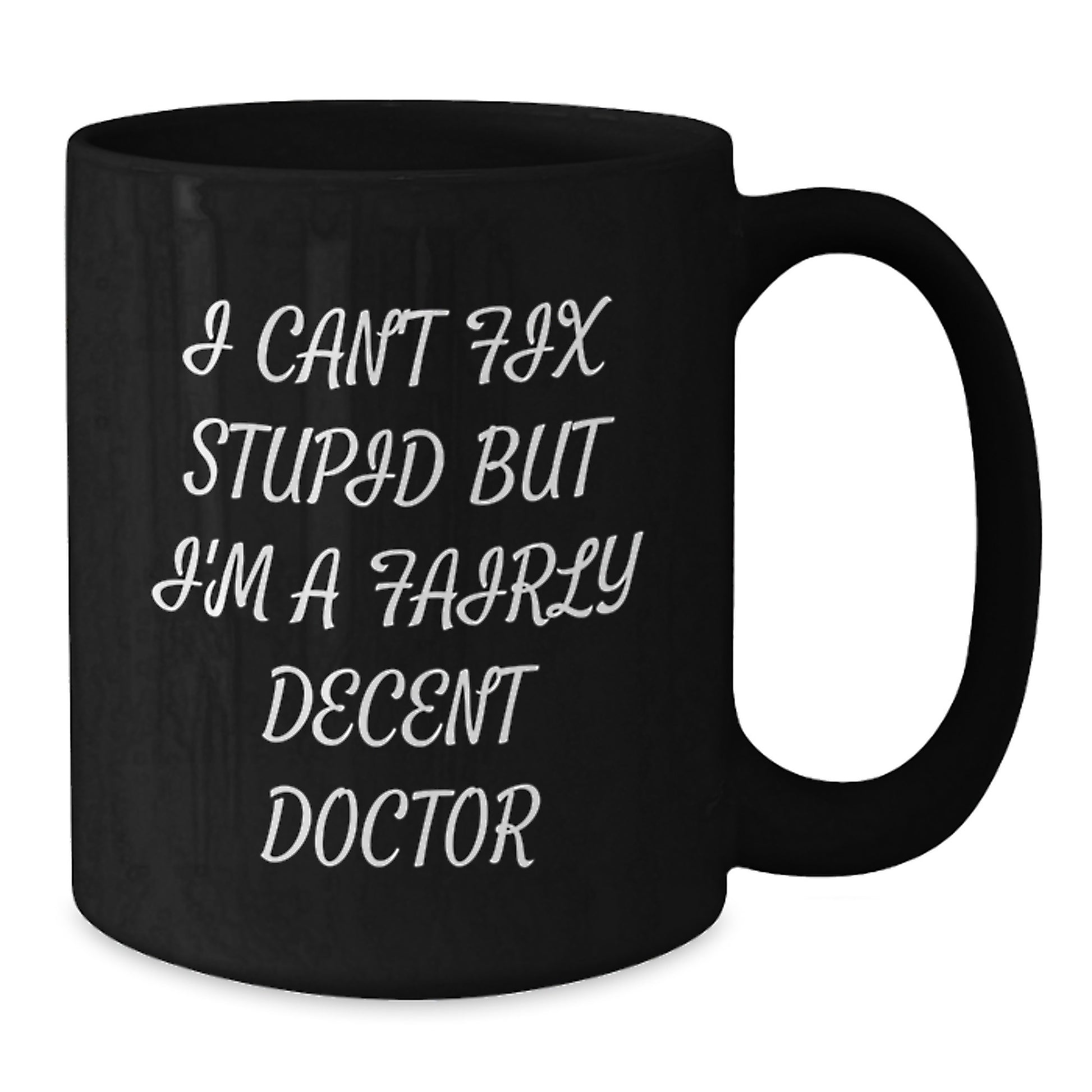 Funny Doctor Mug Gifts from Friends for Graduation - 'I Can't Fix Stupid But I'm A Fairly Decent Doctor' Black Coffee Mug - Additional