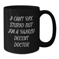 Load image into Gallery viewer, Funny Doctor Mug Gifts from Friends for Graduation - 'I Can't Fix Stupid But I'm A Fairly Decent Doctor' Black Coffee Mug - Additional
