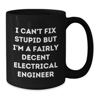 Load image into Gallery viewer, Funny Electrical Engineer Gifts, I Can't Fix Stupid But I'm A Fairly Decent Electrical Engineer, Birthday Unique Gifts from Men to Electrical Engineer Friends - Additional
