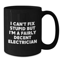 Load image into Gallery viewer, Funny Electrician Gifts - I Can&#39;t Fix Stupid But I&#39;m A Fairly Decent Electrician Black Coffee Mug for Birthday - Additional

