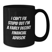 Load image into Gallery viewer, Financial Advisor Humor Gifts from Men to Friends, Unique Birthday Unique Gifts for Financial Advisor, Black Coffee Mug with 'I Can't Fix Stupid But I'm A Fairly Decent Financial Advisor' Quote - Additional
