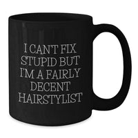 Load image into Gallery viewer, Hairstylist Humor Black Coffee Mug, Gifts from Friends to Hairstylist, Funny Quote for Birthday, Black Coffee Mug for Hairstylist, I Can&#39;t Fix Stupid But I&#39;m A Fairly Decent Hairstylist - Additional
