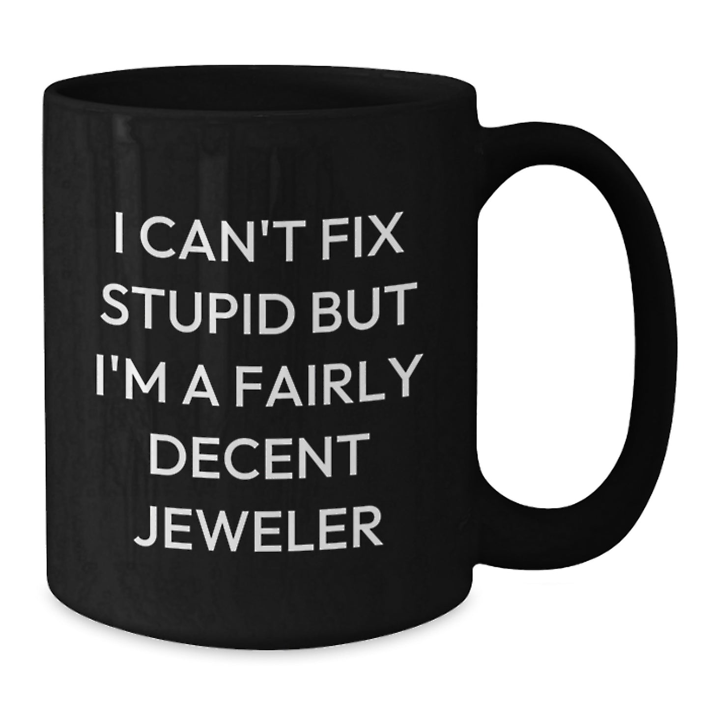 Funny Jeweler Gifts from Friends to Coworkers - 'I Can't Fix Stupid But I'm A Fairly Decent Jeweler' Black Coffee Mug for Graduation - Additional