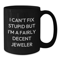 Load image into Gallery viewer, Funny Jeweler Gifts from Friends to Coworkers - &#39;I Can&#39;t Fix Stupid But I&#39;m A Fairly Decent Jeweler&#39; Black Coffee Mug for Graduation - Additional
