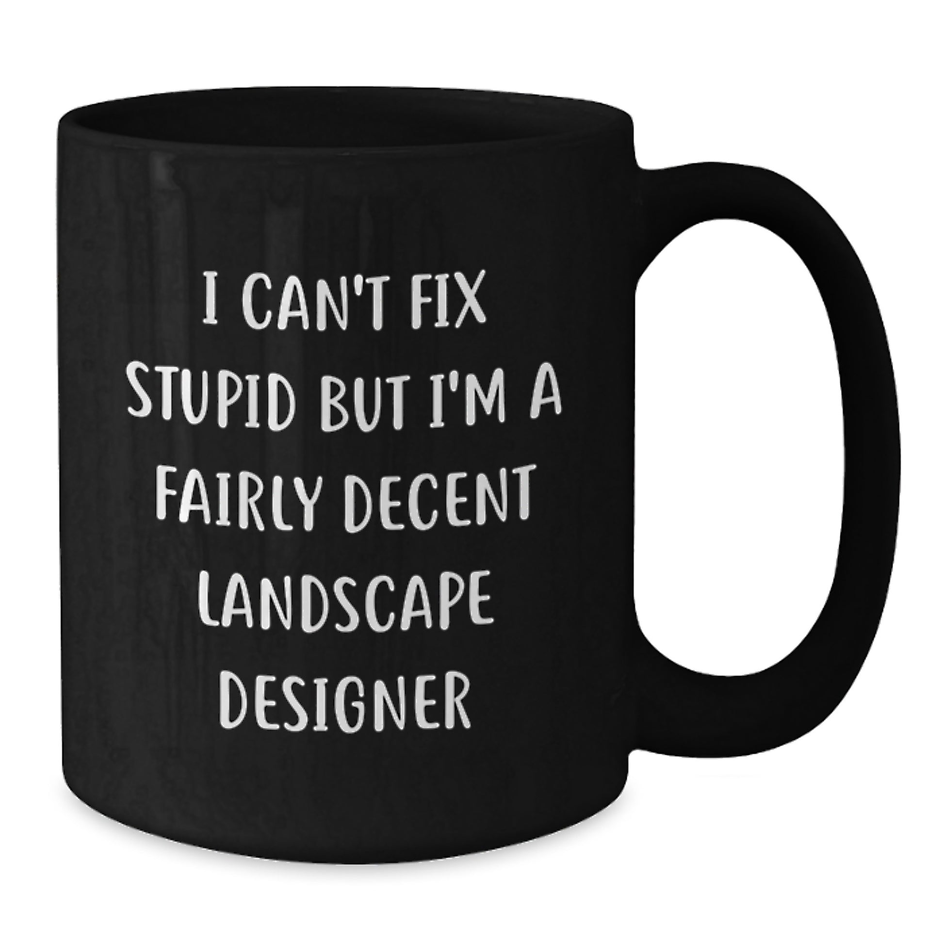 Gifts from Friends for the Landscape Designer - Funny Christmas Unique Mugs for Men and Women, 'I Can't Fix Stupid But I'm A Fairly Decent Landscape Designer' - Additional