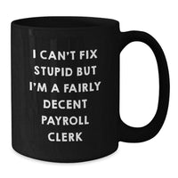 Load image into Gallery viewer, Funny Payroll Clerk Gifts from Friends and Family for Birthday - I Can't Fix Stupid But I'm A Decent Black Coffee Mug - Additional
