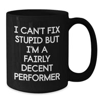 Load image into Gallery viewer, Funny Performer Coffee Mug Gifts from Friends for Birthday - I Can&#39;t Fix Stupid But I&#39;m A Fairly Decent Performer - Additional

