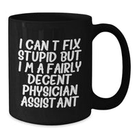 Load image into Gallery viewer, Funny Physician Assistant Gifts from Friends for Birthday - I Can&#39;t Fix Stupid But I&#39;m A Fairly Decent Physician Assistant Quote on Black Coffee Mug - Additional
