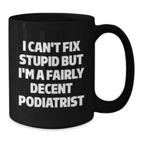 Load image into Gallery viewer, Funny Quotes for Podiatrists, Black Coffee Mug Gifts from Friends to Podiatrists, Christmas Unique Mugs for Podiatrists, I Can&#39;t Fix Stupid But I&#39;m A Fairly Decent Podiatrist - Additional
