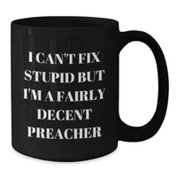 Load image into Gallery viewer, Funny Preacher Gifts, I Can&#39;t Fix Stupid But I&#39;m A Fairly Decent Preacher, Black Coffee Mug, Birthday Unique Presents from Friends to Preacher - Additional
