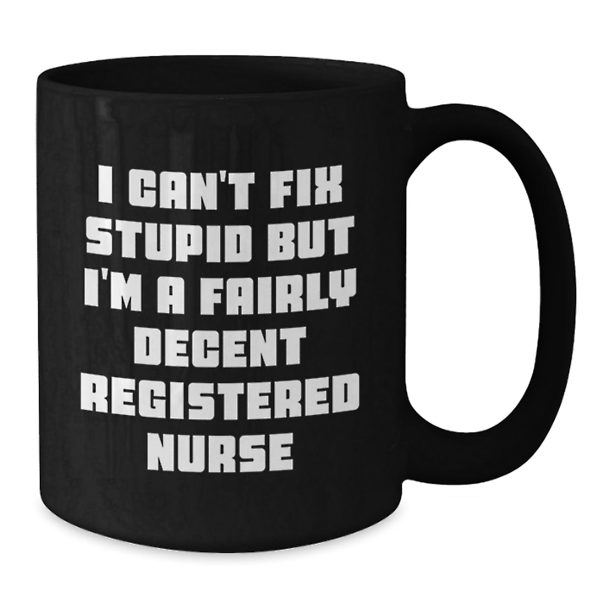 Funny Registered Nurse Gifts for Christmas - 'I Can't Fix Stupid' Black Coffee Mug, Gifts from Friends to Coworkers, 11oz or 15oz Ceramic Mug - Additional