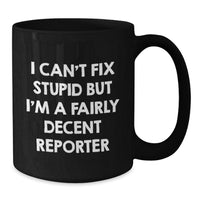 Load image into Gallery viewer, Funny Reporter Gifts from Friends for Birthday - I Can't Fix Stupid But I'm A Fairly Decent Reporter Black Coffee Mug - Additional
