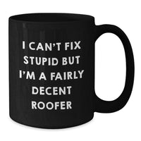 Load image into Gallery viewer, Funny Roofer Gifts from Friends - I Can&#39;t Fix Stupid But I&#39;m A Fairly Decent Roofer Quote on Black Coffee Mug, Birthday Unique Gifts for Roofer, Men, Women - Additional
